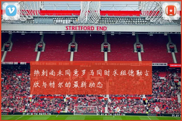 热刺尚未同意罗马同时求租德勒古欣与特尔的最新动态