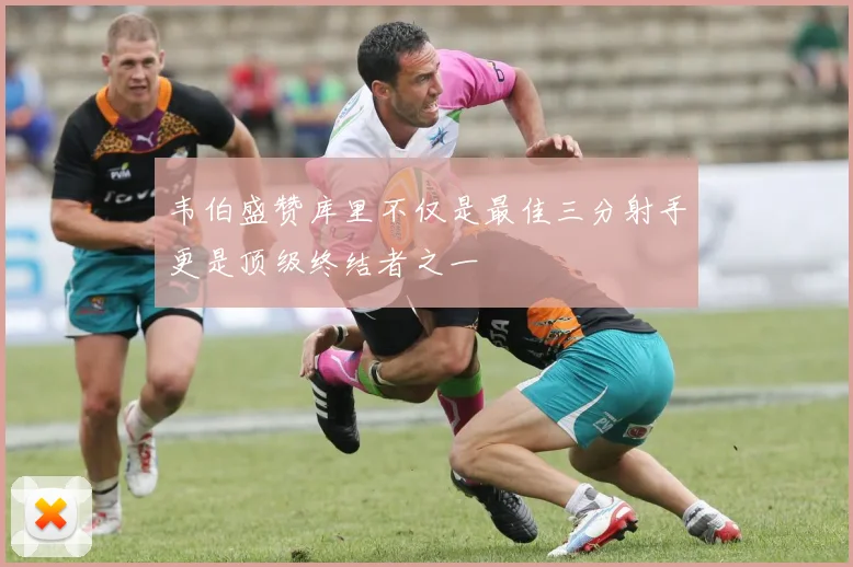 韦伯盛赞库里不仅是最佳三分射手更是顶级终结者之一
